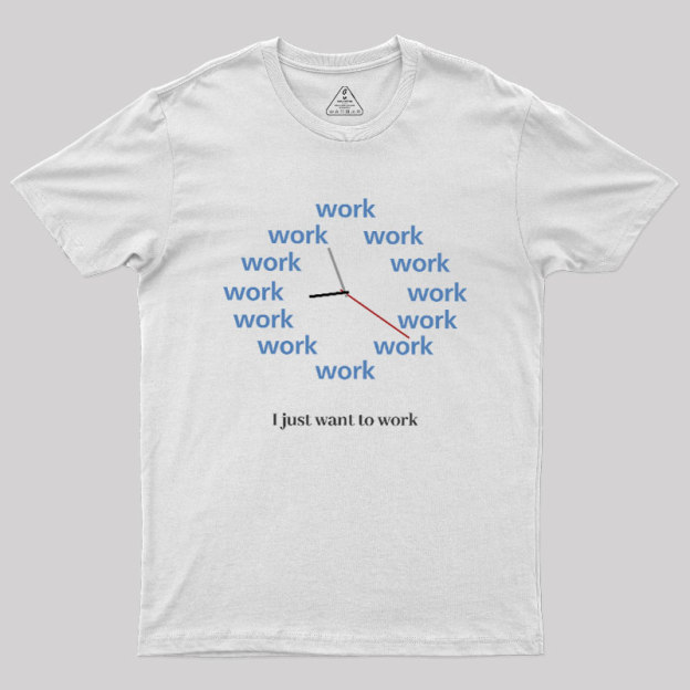 Just Want To Work Geek T-Shirt