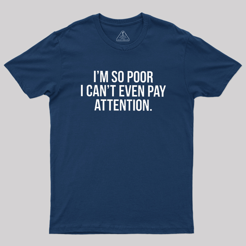 Too Poor To Pay Attention Geek T-Shirt
