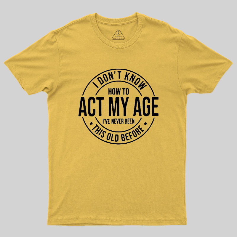 Act My Age Geek T-Shirt