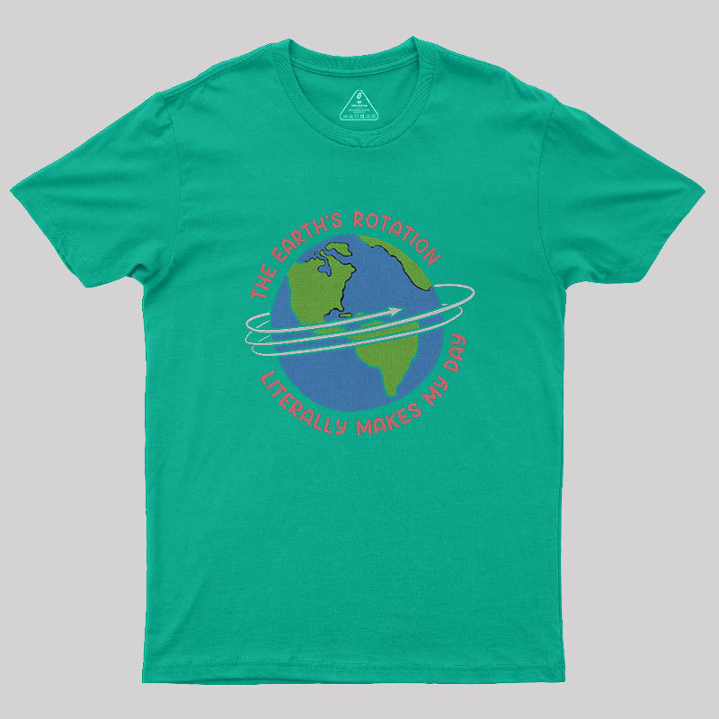 The Earth’S Rotation Literally Makes My Day Geek T-Shirt