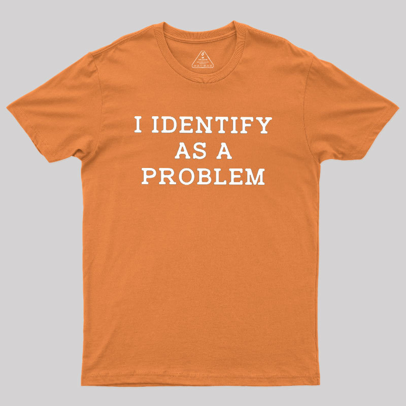 I Identify As a Problem Geek T-Shirt