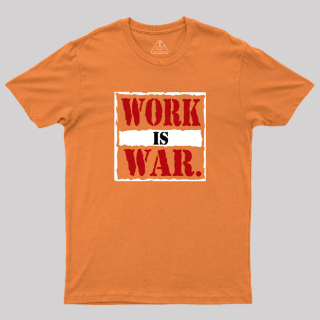 Work Is War Geek T-Shirt