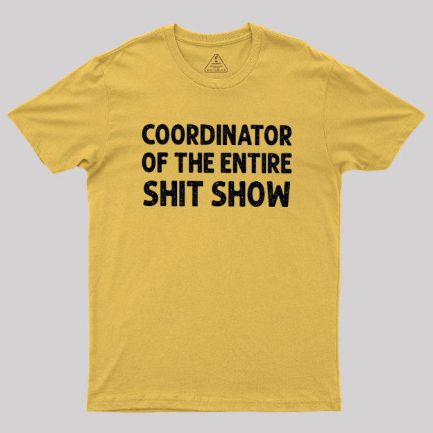 Coordinator of the Entire Shit Show Geek T-Shirt