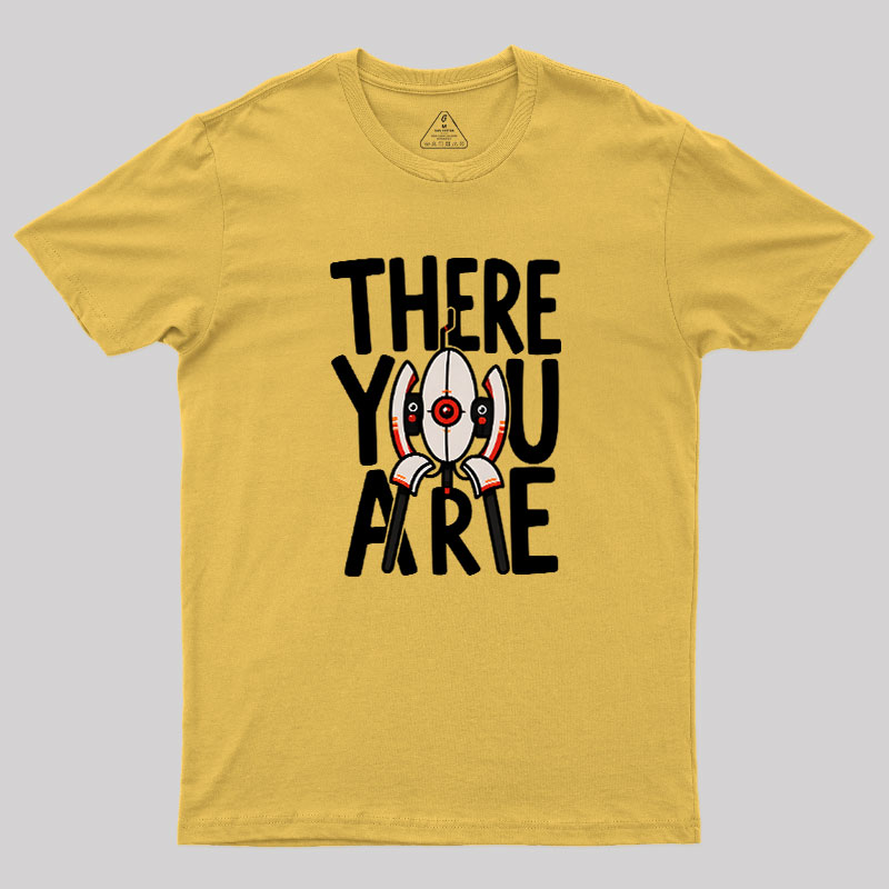 There You Are Geek T-Shirt
