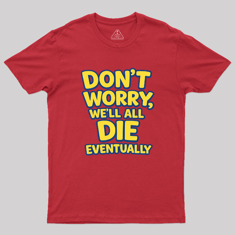 We Will All Die Eventually Geek T-Shirt