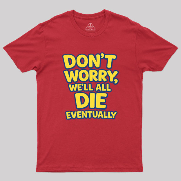 We Will All Die Eventually Geek T-Shirt