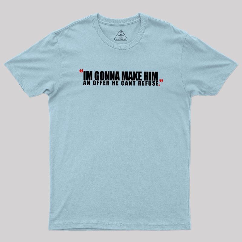 I'm Going To Make Him An Offer He Can't Refuse Geek T-Shirt