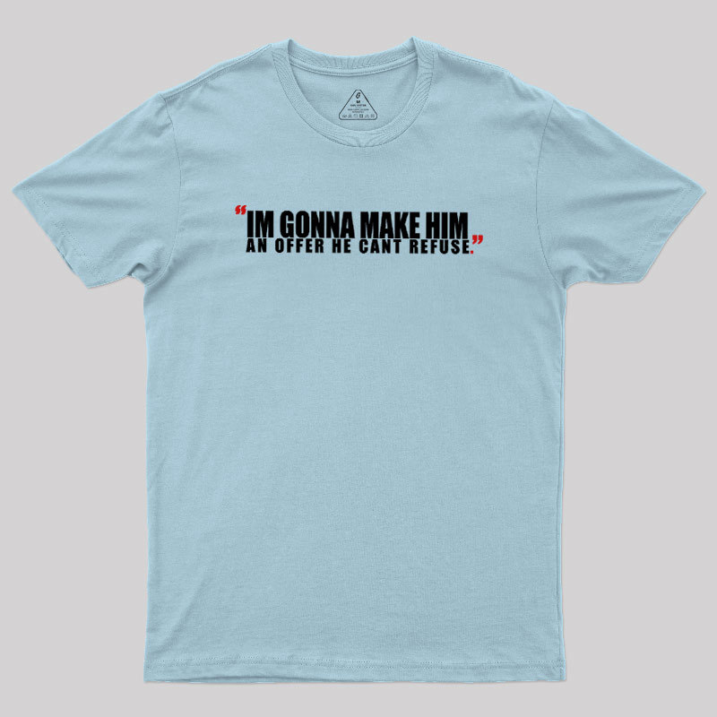 I'm Going To Make Him An Offer He Can't Refuse Geek T-Shirt