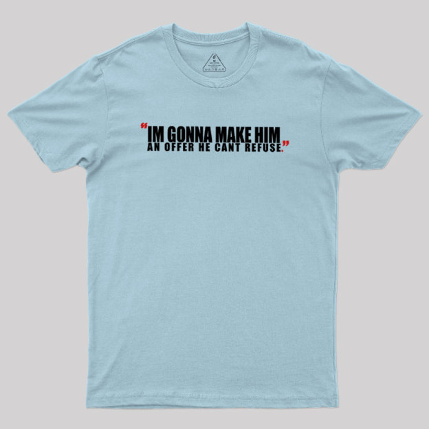 I'm Going To Make Him An Offer He Can't Refuse Geek T-Shirt