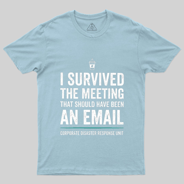 I Survived The Meeting That Should Have Been An Email Geek T-Shirt
