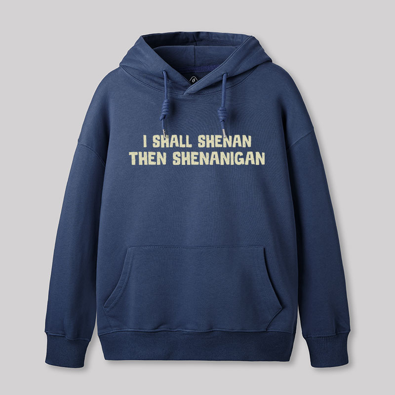 I Shall Shenan Then Shenanigan Geek Hoodie