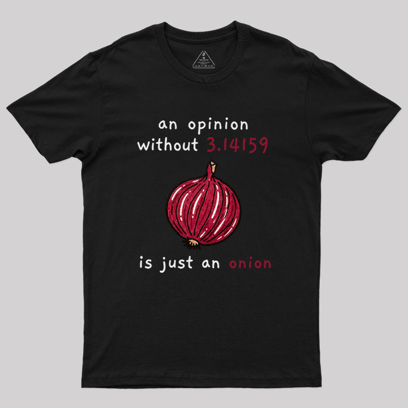 An Opinion Without 3.14159 Is Just An Onion Geek T-Shirt