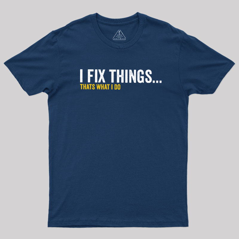 I Fix Things That's What I Do Geek T-Shirt