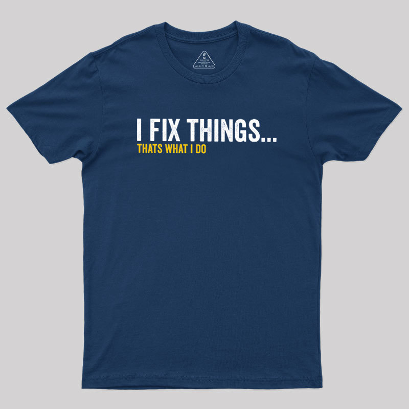 I Fix Things That's What I Do Geek T-Shirt