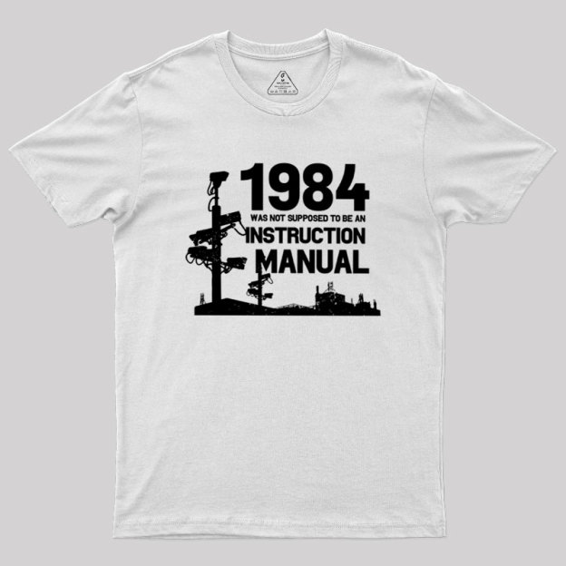 1984 Was Not Supposed To Be An Instruction Manual Geek T-Shirt
