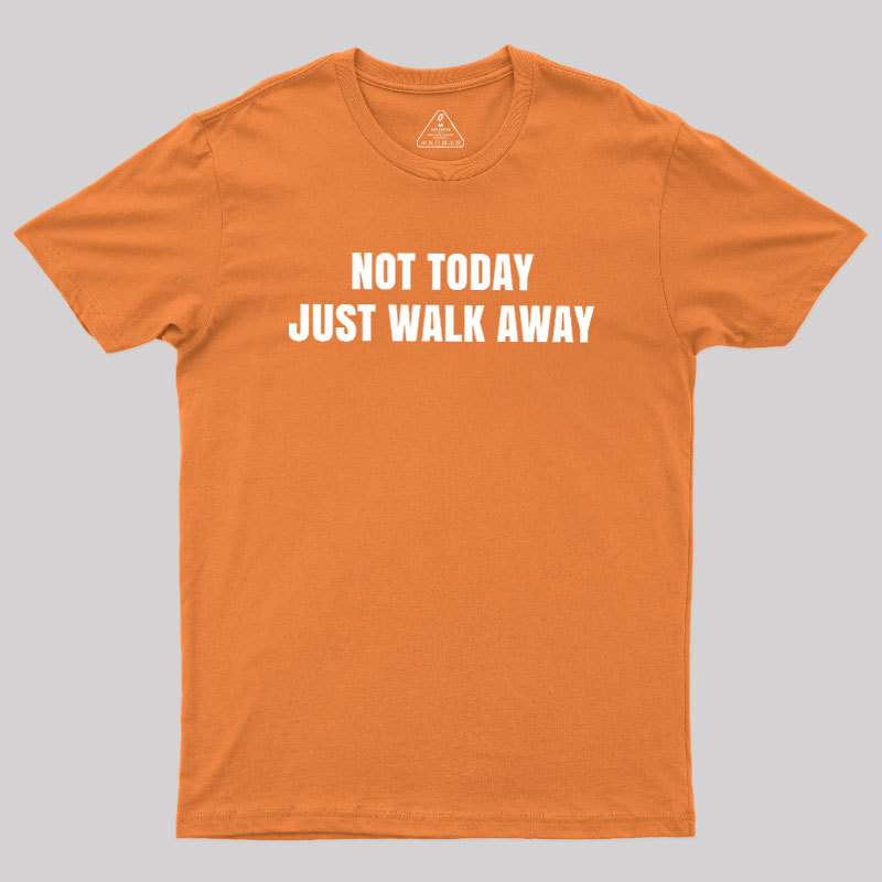 Not Today Just Walk Away Geek T-Shirt