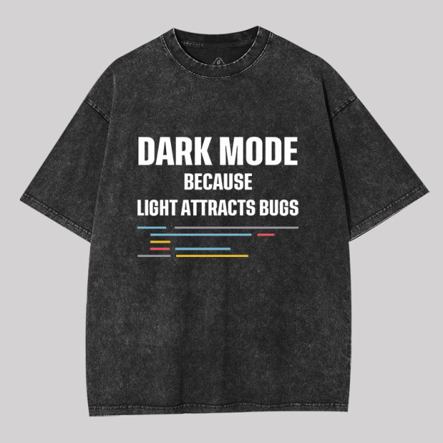 Dark Mode Because Light Attracts Bugs Geek Washed T-shirt