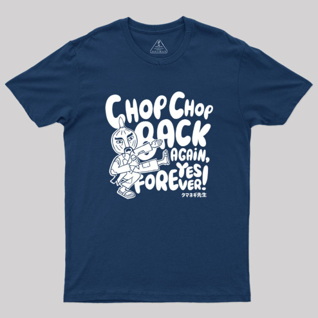 Chop Chop Back Again Geek T-Shirt