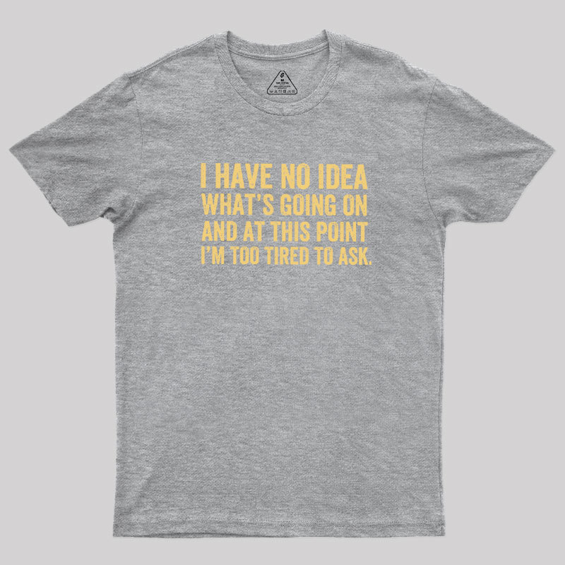 I'm Too Tired To Ask Geek T-Shirt