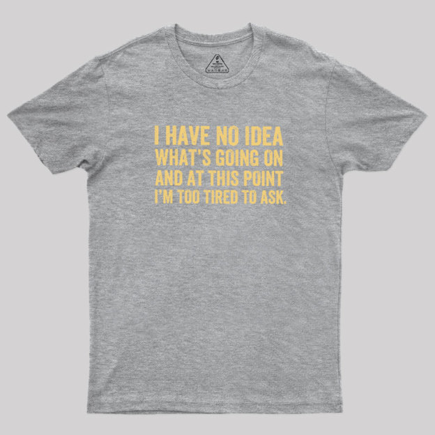 I'm Too Tired To Ask Geek T-Shirt