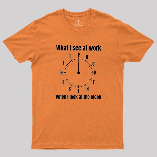 What I See At Work Geek T-Shirt