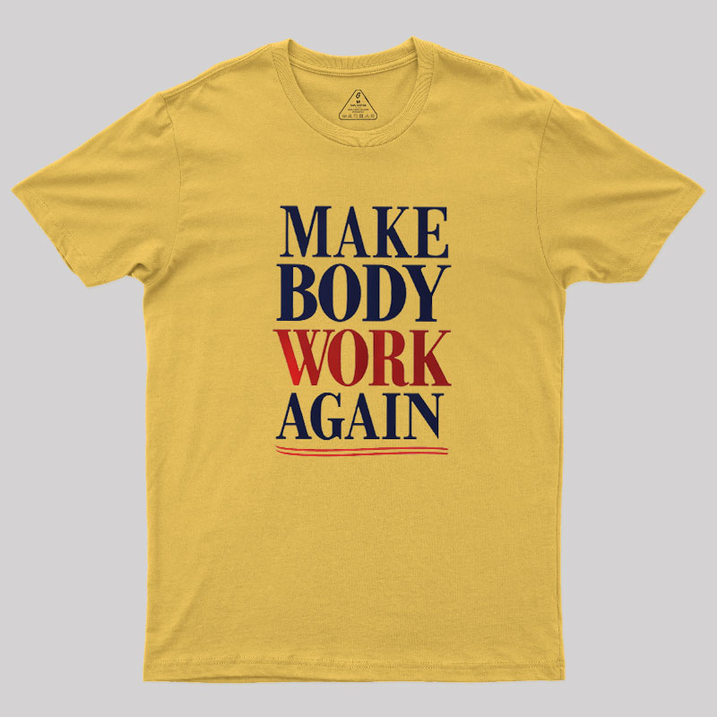 Make Body Work Again Geek T-Shirt