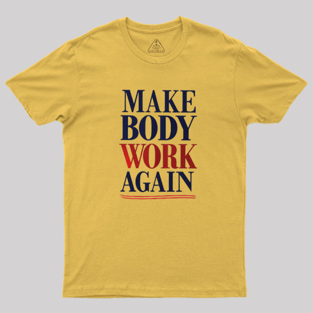 Make Body Work Again Geek T-Shirt