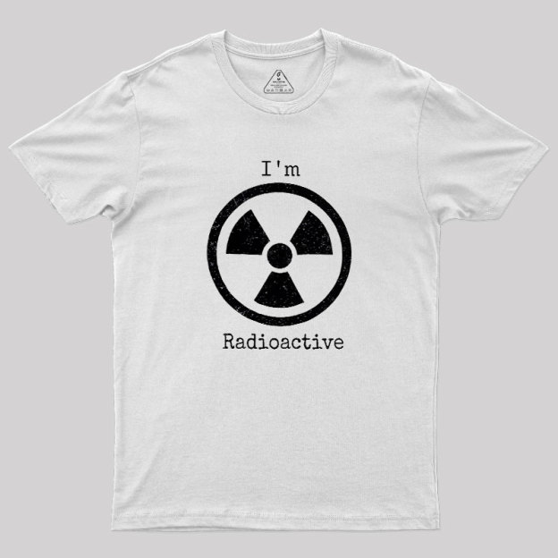 Im Radioactive Geek T-Shirt