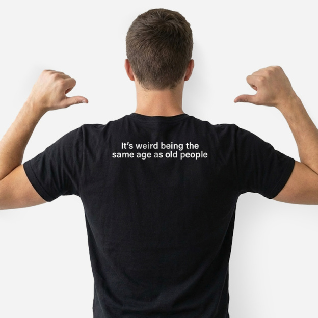 Same Age As Old People Front and Back Printed T-Shirt