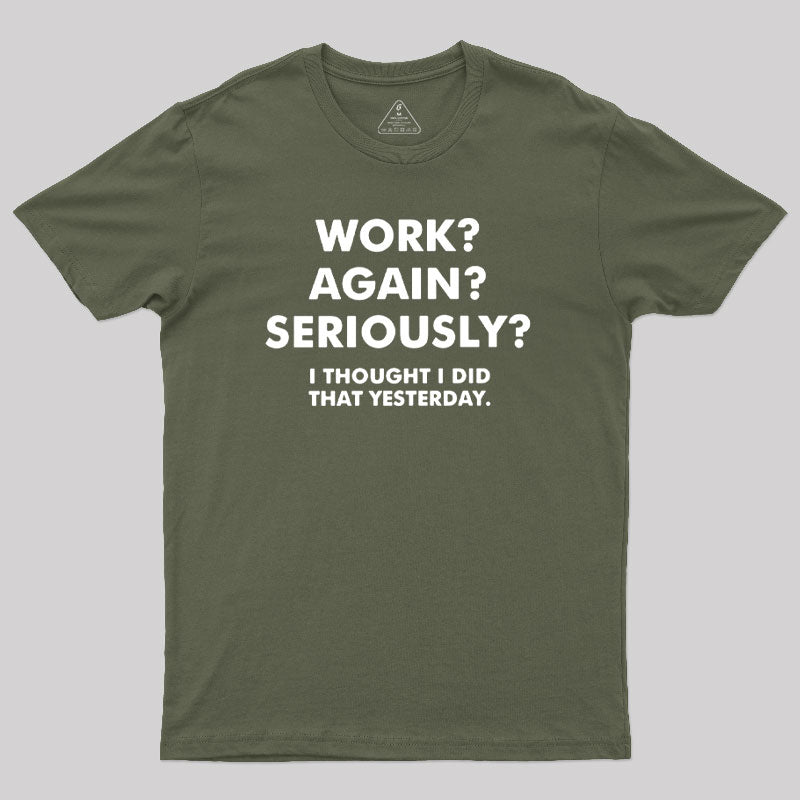Work ? Again ? Seriously ? T-Shirt
