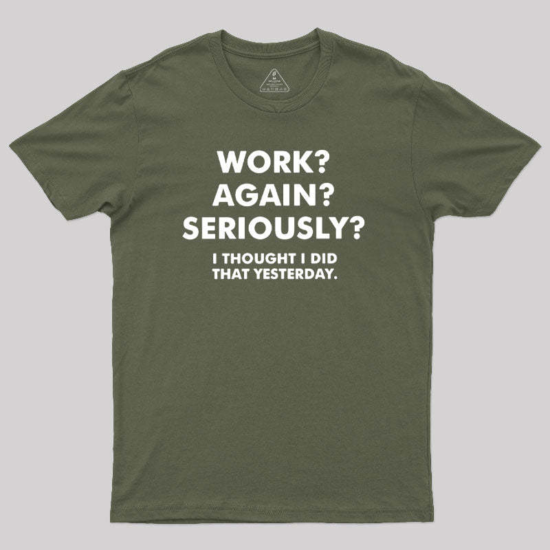 Work ? Again ? Seriously ? T-Shirt