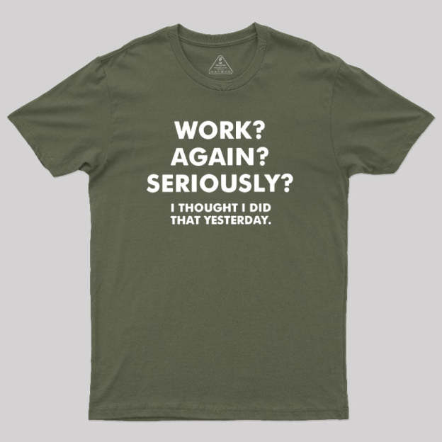 Work ? Again ? Seriously ? T-Shirt