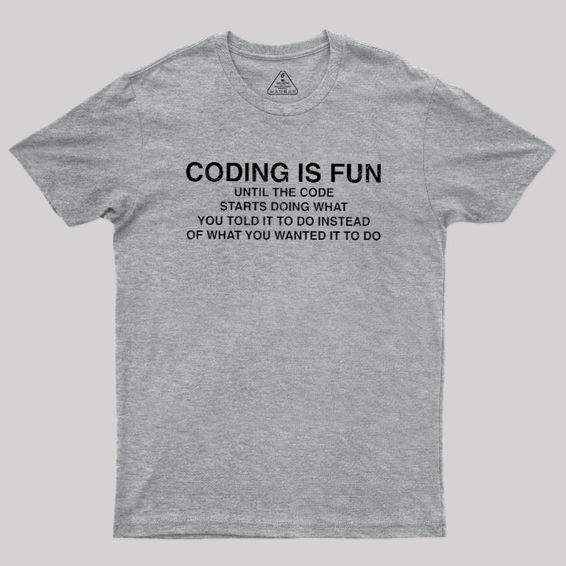 Coding Is Fun Until Code Does What You Told It To Geek T-Shirt