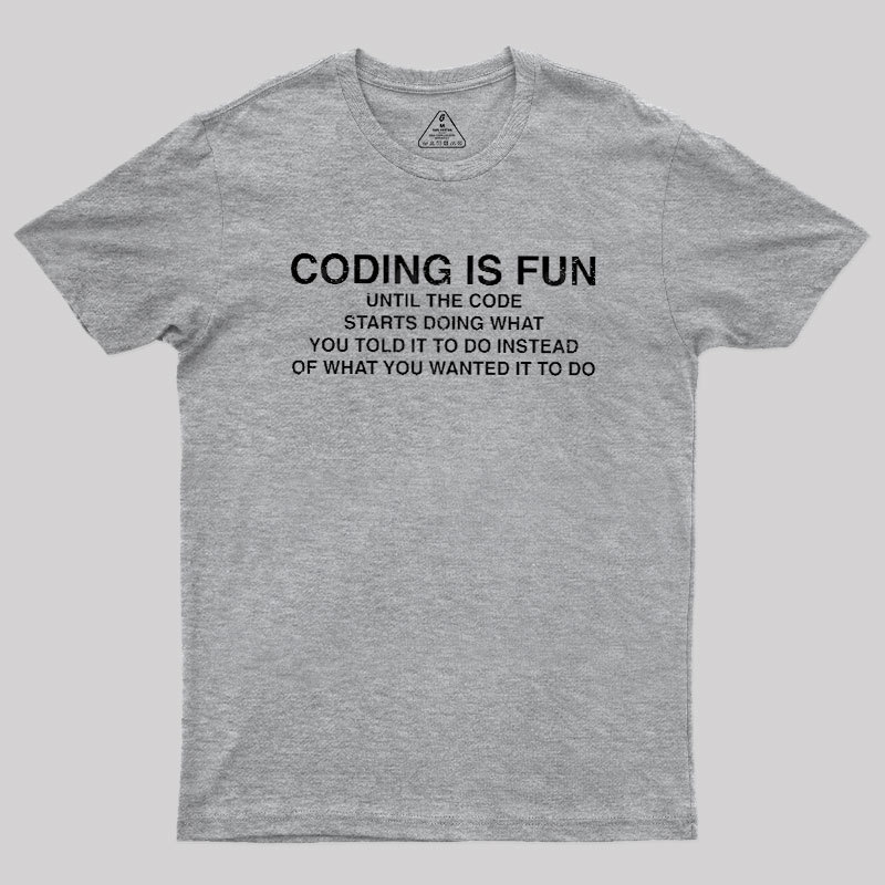 Coding Is Fun Until Code Does What You Told It To Geek T-Shirt