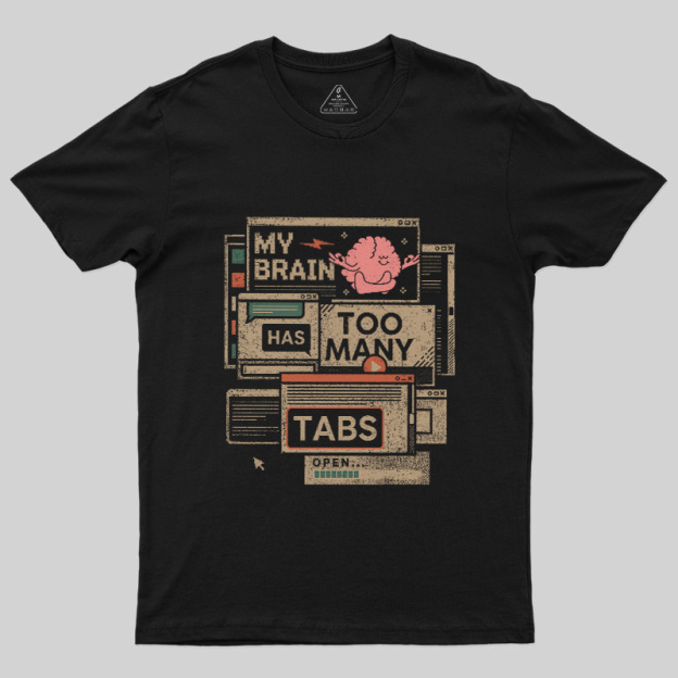 My Brain Has Too Many Tabs Open Geek T-Shirt