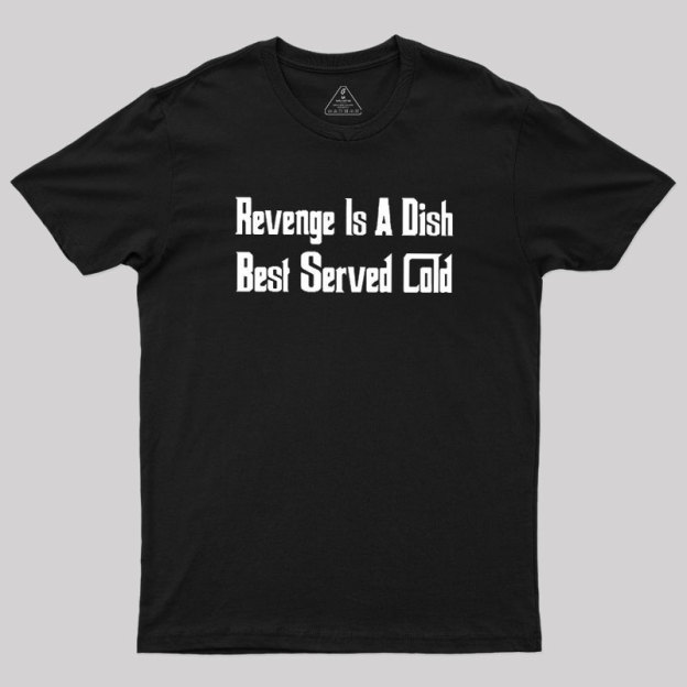 Revenge Is A Dish Best Served Cold Geek T-Shirt