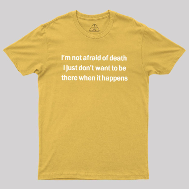 Im Not Afraid Of Death Geek T-Shirt