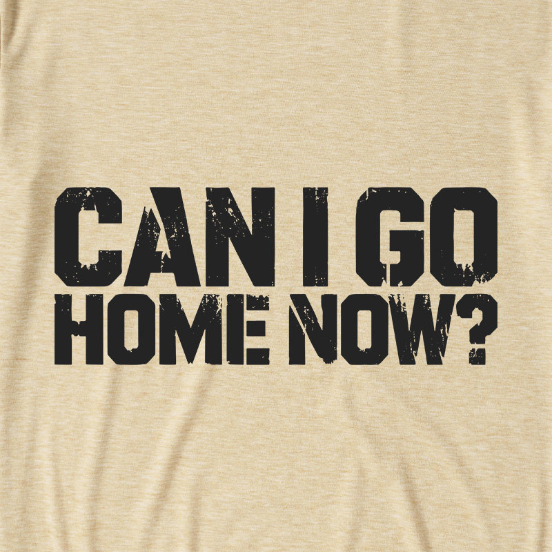Can I Go Home Now Ultra Soft Heather Tee