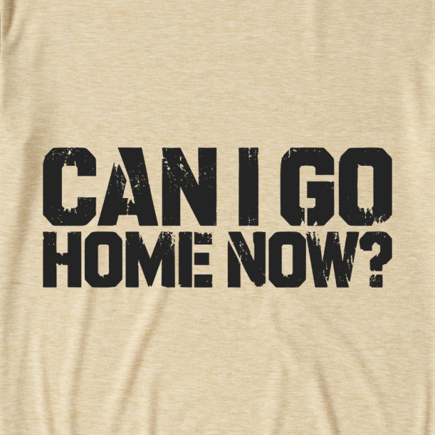 Can I Go Home Now Ultra Soft Heather Tee