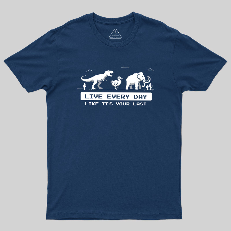 Live Every Day Like It's Your Last Extinct Geek T-Shirt