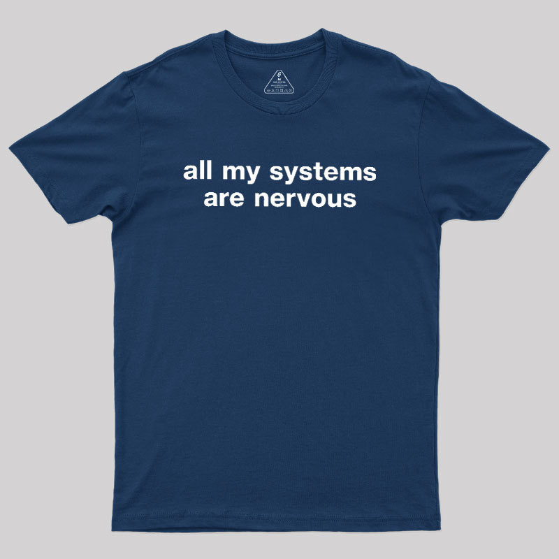 All My Systems Are Nervous Geek T-Shirt