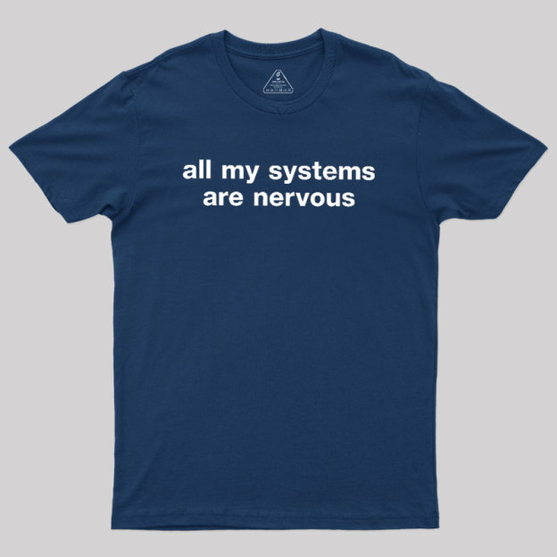 All My Systems Are Nervous Geek T-Shirt