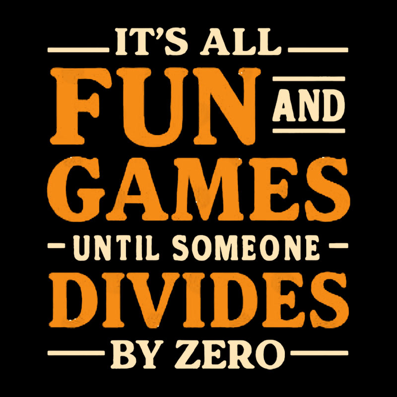 It's All Fun And Games Until Someone Divides By Zero Geek T-Shirt
