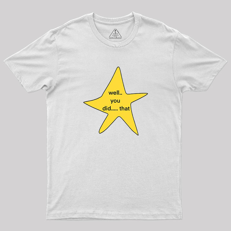 Well You Did That Geek T-Shirt
