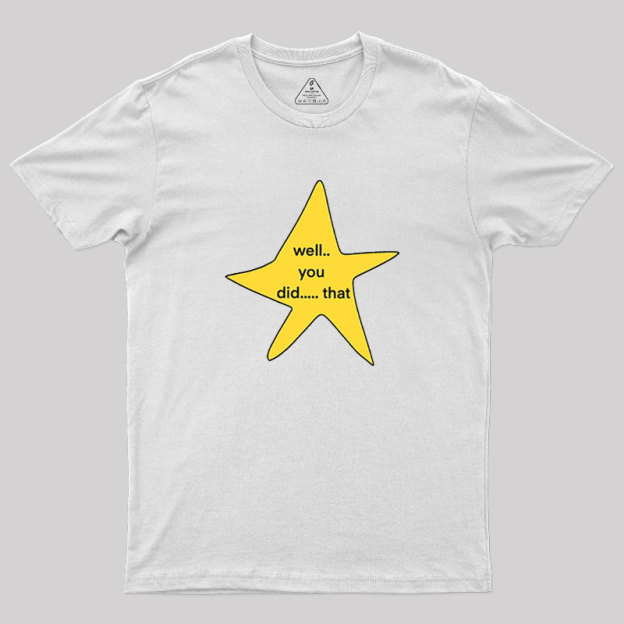 Well You Did That Geek T-Shirt