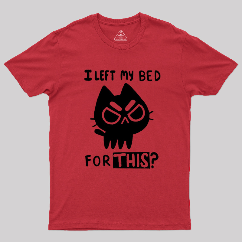 I Left My Bed For This Geek T-Shirt