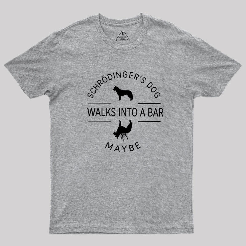 Schrodinger's Dog Walks Into A Bar Geek T-Shirt