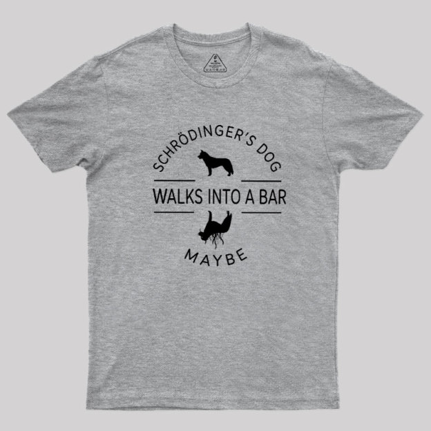 Schrodinger's Dog Walks Into A Bar Geek T-Shirt