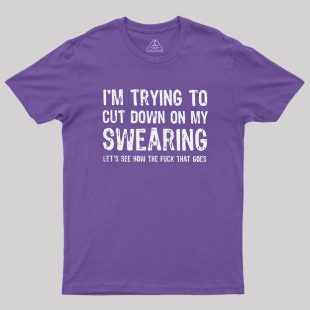 I'm Trying to Cut Down on My Swearing Geek T-Shirt