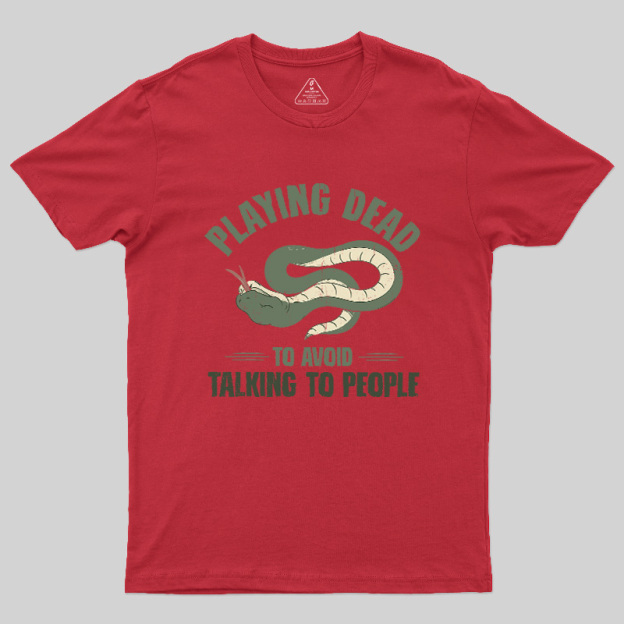 Playing Dead To Avoid Talking To People Geek T-Shirt